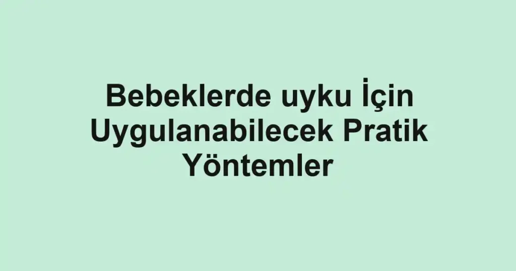 bebeklerde-uyku-icin-uygulanabilecek-pratik-yontemler.webp